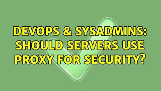 DevOps & SysAdmins: Should servers use proxy for security? (2 Solutions!!)