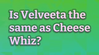 Is Velveeta the same as Cheese Whiz?