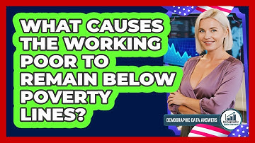 What Causes The Working Poor To Remain Below Poverty Lines? - Demographic Data Answers