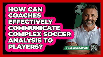 How Can Coaches Effectively Communicate Complex Soccer Analysis To Players? - The Soccer Xpert