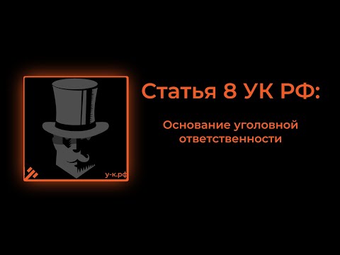 Статья 8 УК РФ: Основание уголовной ответственности.