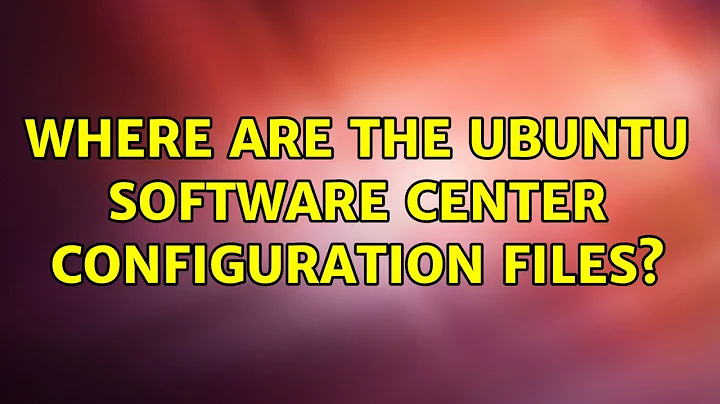 Ubuntu: Where are the Ubuntu Software Center configuration files?