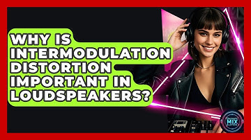 Why Is Intermodulation Distortion Important In Loudspeakers? - Electronic Mix Masters
