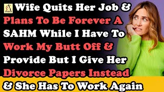 Wife Quits Her Job \& Plans To Be Forever SAHM While I Have To Work My Butt Off \& Provide But I...