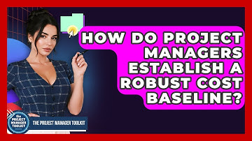 How Do Project Managers Establish A Robust Cost Baseline? - The Project Manager Toolkit