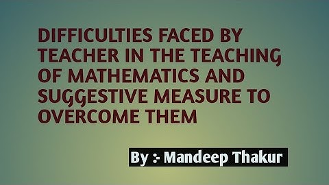 ||DIFFICULTIES FACED BY THE  TEACHER IN TEACHING MATHEMATICS||SUGGESTIVE MEASURE TO OVERCOME THEM||