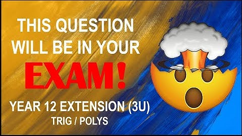 In Your EXAM!! Year 12 Extension 1 (3U) - Trig/Polys - (Normanhurst Boys 2025)