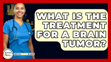 What Is The Treatment For A Brain Tumor? - Oncology Support Network