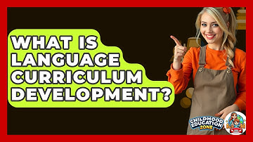 What Is Language Curriculum Development? - Childhood Education Zone
