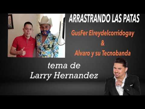 El Rey Del Corrido Gay & Alvaro Y Su Tecnobanda (ARRASTRANDO LAS PATAS) De Larry Hernandez