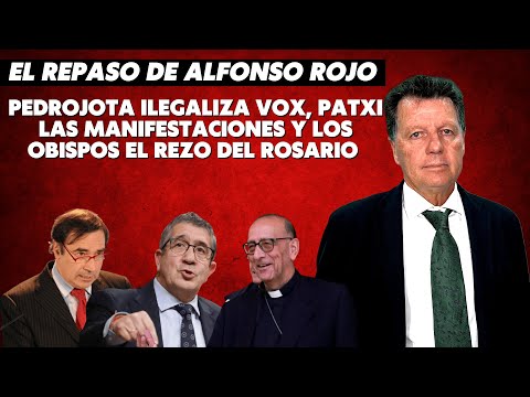 Alfonso Rojo: “Pedrojota ilegaliza VOX, Patxi las manifestaciones y los obispos el rezo del rosario”