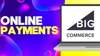 How to Edit and Manage Online Payment Methods Settings on Bigcommerce Easy and Quick