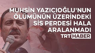 Muhsin Yazıcıoğlu'nun ölümünün üzerindeki sis perdesi hala aralanmadı Resimi