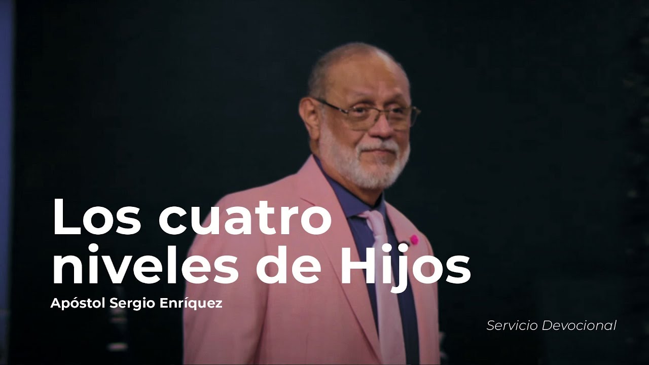 Los Cuatro Niveles de Hijo | Apóstol Sergio Enríquez | Servicio devocional