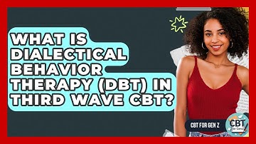 What Is Dialectical Behavior Therapy (DBT) In Third Wave CBT? - CBT for Gen Z