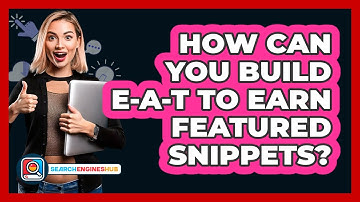 How Can You Build E-A-T To Earn Featured Snippets? - SearchEnginesHub.com