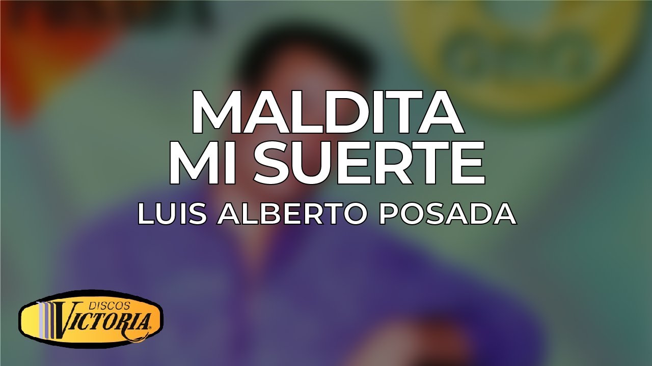 Luis Alberto Posada - Maldita Mi Suerte luis alberto posada maldito amor