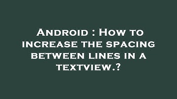 Android : How to increase the spacing between lines in a textview.?