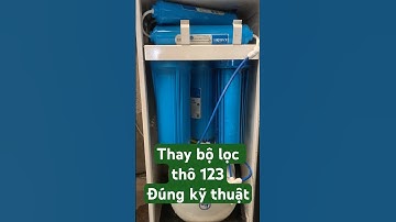 3 bước thay bộ lọc thô 123 đúng kỹ thuật. Giúp máy lọc nước hoạt động bền bỉ - tăng tuổi thọ lõi lọc