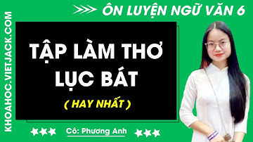 Tập làm thơ lục bát | Ngữ văn 6 - CHƯƠNG TRÌNH MỚI (HAY NHẤT)