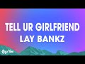 Lay bankz  tell ur girlfriend lyrics