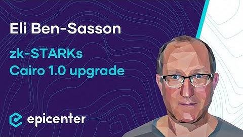 Eli Ben-Sasson: Starknet - zk-STARKs and Cairo 1.0 upgrade #502