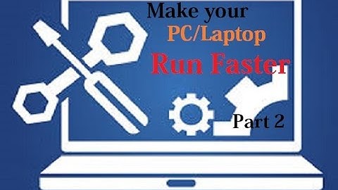 How to Make your PC/Laptop Run Faster - Part 2