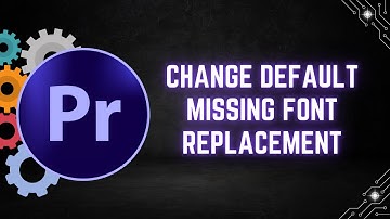 How to Change Default Missing Font Replacement in Premiere Pro
