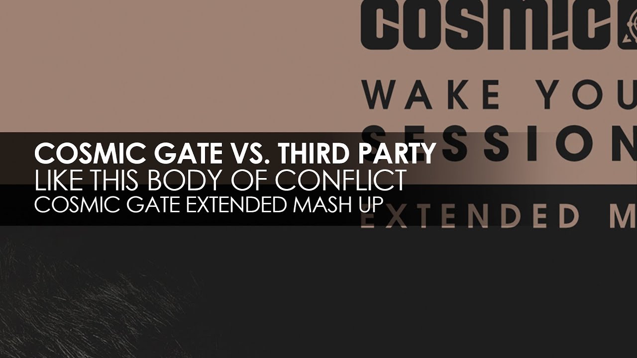 Cosmic Gate vs. Third Party - Like This Body Of Conflict (Cosmic Gate Extended Mash Up) progressive house worldwide