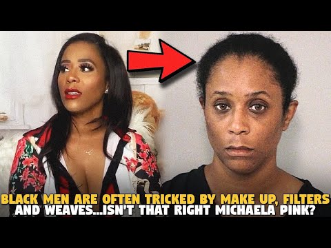 Black Men Are Often Tricked By Make Up, Filters, and Weaves...Isn't that right Michaela Pink?