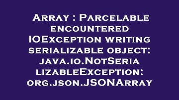 Array : Parcelable encountered IOException writing serializable object: java.io.NotSerializableExcep