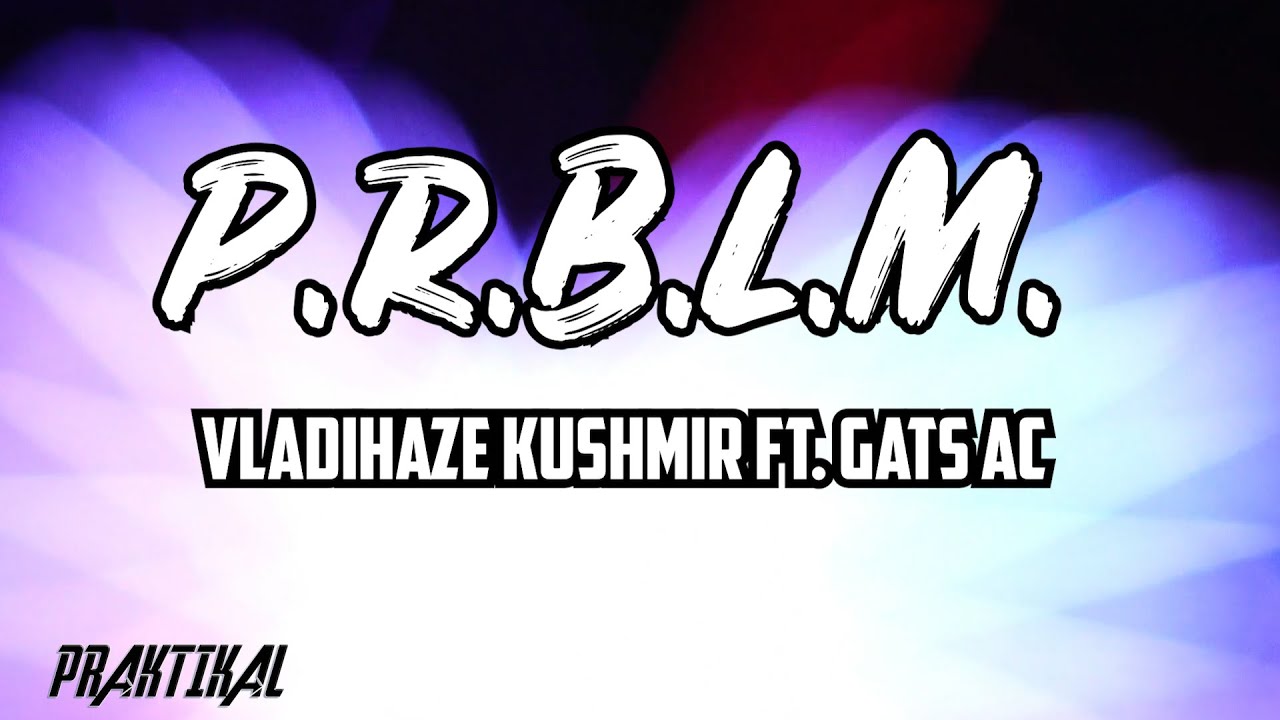 P.R.B.L.M - Vladihaze Kushmir Ft. Gats AC (Audio)