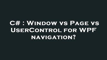 C# : Window vs Page vs UserControl for WPF navigation?