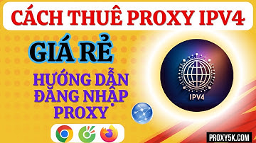 Cách Thuê Proxy v4 Giá Rẻ - Hướng dẫn thêm proxy vào trình duyệt CocCoc và Chrome