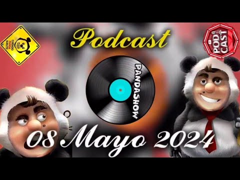 08 Mayo 2024 El Panda Show Podcast