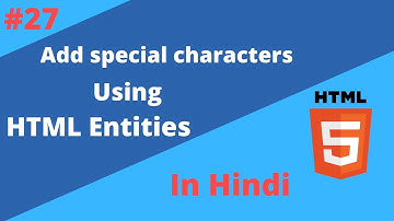 Lecture 27. HTML Entities | How to Use HTML Entities to Add Special Characters to Web Pages In Hindi