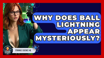 Why Does Ball Lightning Appear Mysteriously? - Strange Science HQ