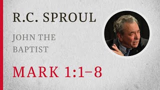 John the Baptist (Mark 1:1–8) — A Sermon by R.C. Sproul