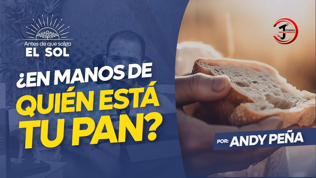 ¿En manos de quien esta tu pan? // Antes De Que Salga el Sol 🌞// Por: Andy De Peña