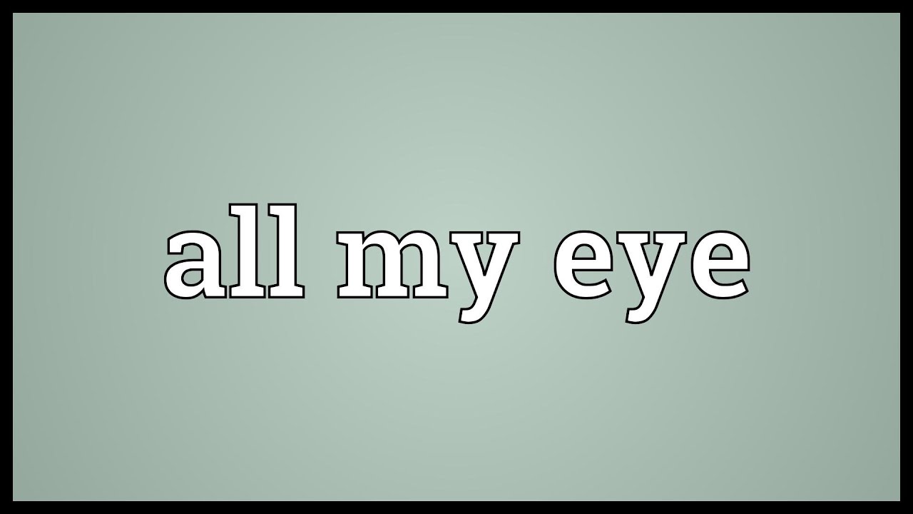 All my eye Meaning YouTube
