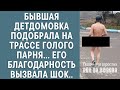 Бывшая детдомовка подобрала на трассе голого парня... Его благодарность вызвала шок..