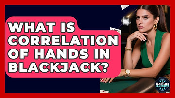 What Is Correlation Of Hands In Blackjack? - The Blackjack Blueprint