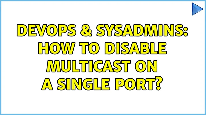 DevOps & SysAdmins: How to disable multicast on a single port? (2 Solutions!!)