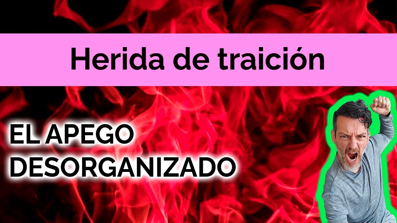 HERIDA DE TRAICIÓN: EL APEGO DESORGANIZADO
