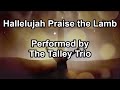 Hallelujah Praise the Lamb - The Talley Trio (Lyrics)