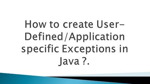 How to create user-defined or application specific exceptions in Java ?.