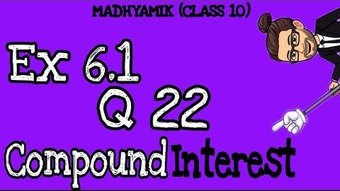 Q22 - Ex 6.1 | Madhyamik | Compound Interest | Maths Class X | WBBSE | Ganit Prakash
