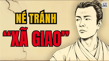 CỔ NHÂN DẠY - Tại sao NGƯỜI KHÔN né tránh XÃ GIAO, KẺ DẠI thích ồn ào | Triết Lý Sống