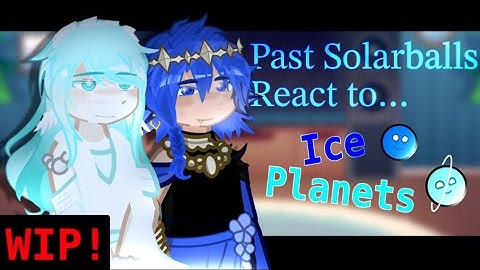🧊Past Solarballs react to Ice Planets | WIP‼️| Harita 