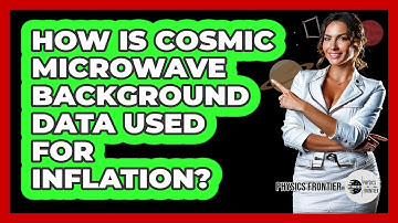 How Is Cosmic Microwave Background Data Used For Inflation? - Physics Frontier